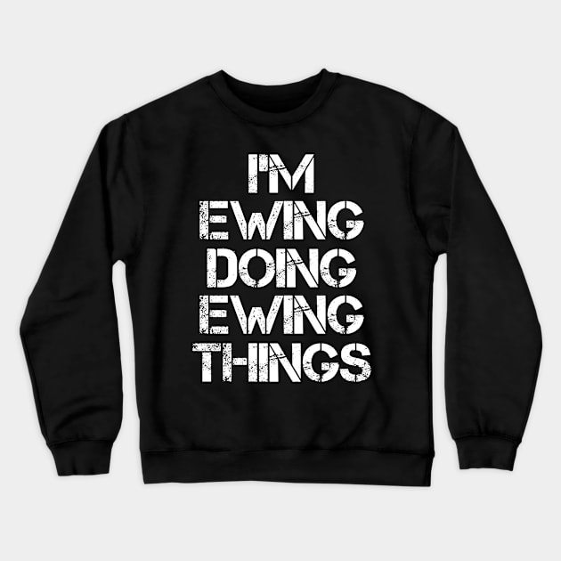 Ewing Name T Shirt - Ewing Doing Ewing Things Crewneck Sweatshirt by Skyrick1